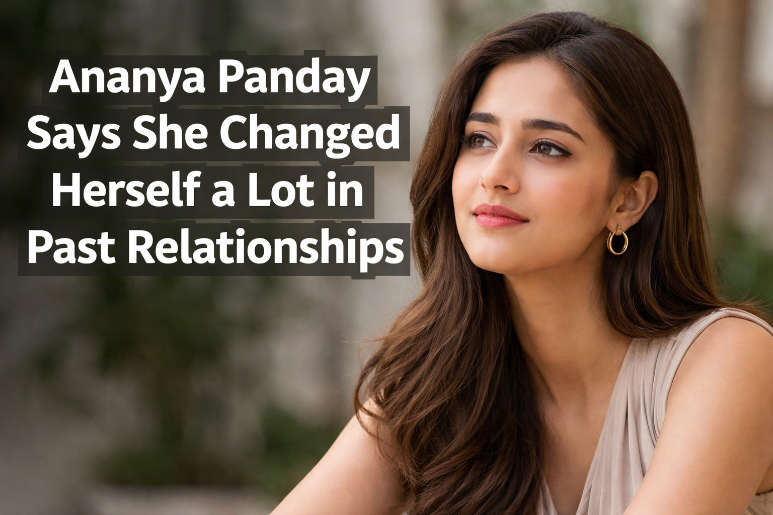 Ananya Panday Says She Changed Herself a Lot in Past Relationships: ‘Wish I’d Learned Not to Let Someone Affect Me’